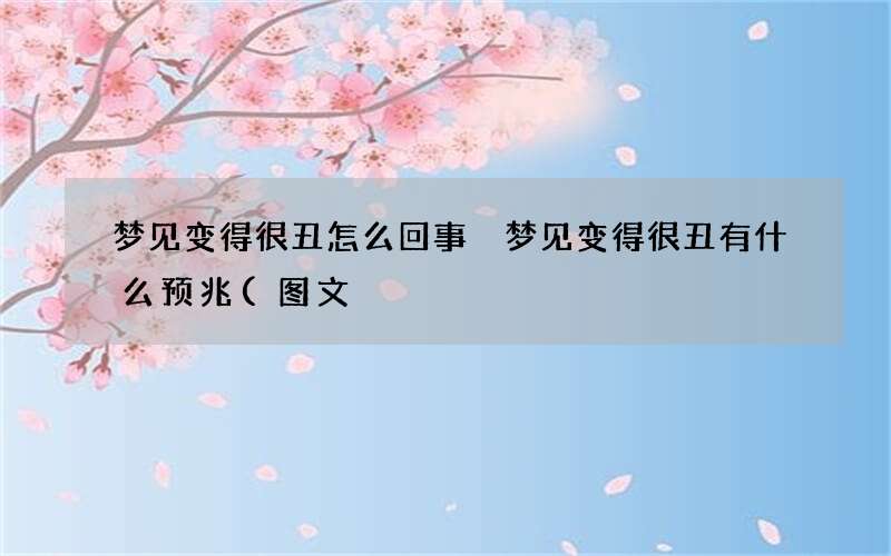 梦见变得很丑怎么回事 梦见变得很丑有什么预兆